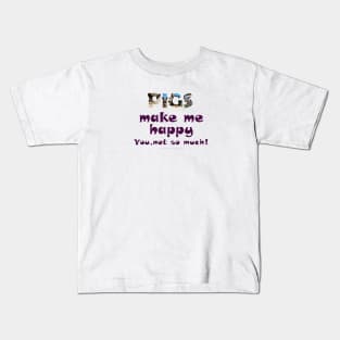 Pigs make me happy, you not so much - wildlife oil painting word art Kids T-Shirt